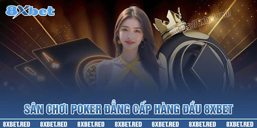 8xbet - Sân chơi poker đẳng cấp hàng đầu Việt Nam