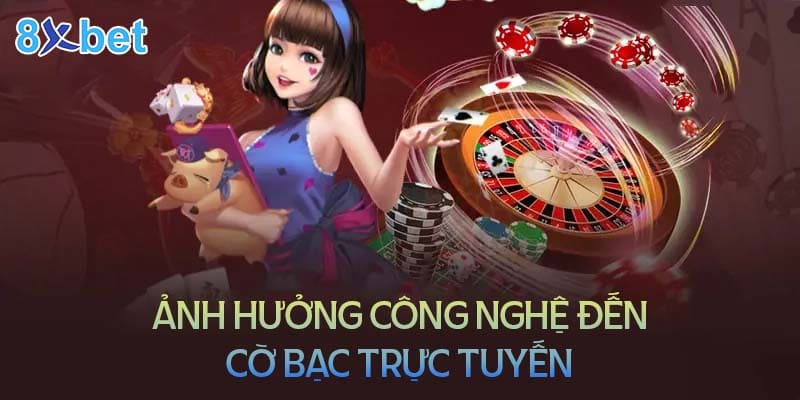 Ảnh hưởng của công nghệ đến cờ bạc trực tuyến trong tương lai