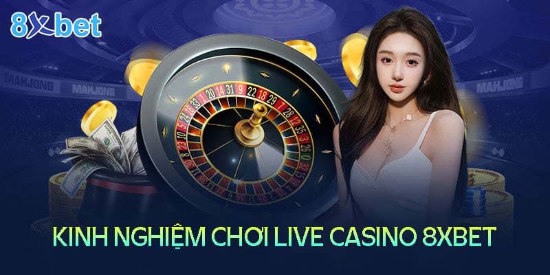 Kinh nghiệm chơi Live Casino 8XBet luôn thắng lớn